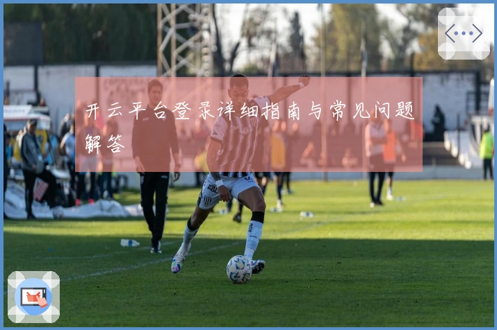 开云平台登录详细指南与常见问题解答