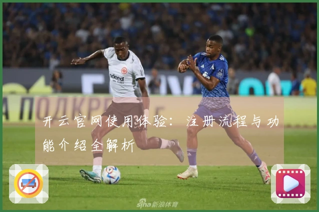 开云官网使用体验：注册流程与功能介绍全解析