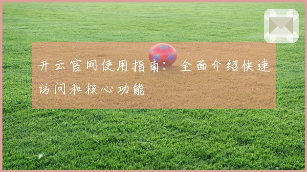 开云官网使用指南：全面介绍快速访问和核心功能
