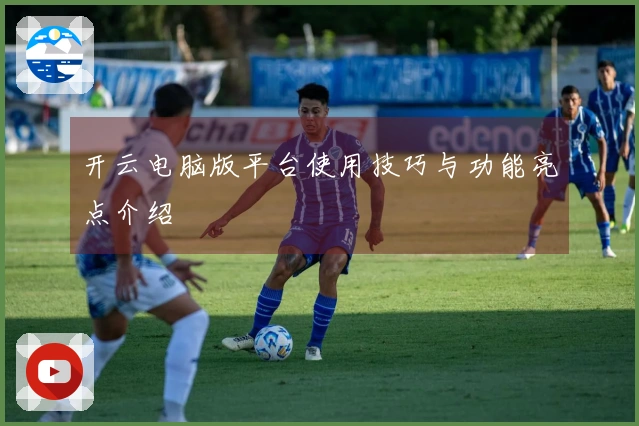 开云电脑版平台使用技巧与功能亮点介绍