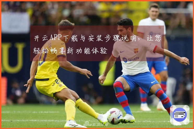 开云APP下载与安装步骤说明，让您轻松畅享新功能体验